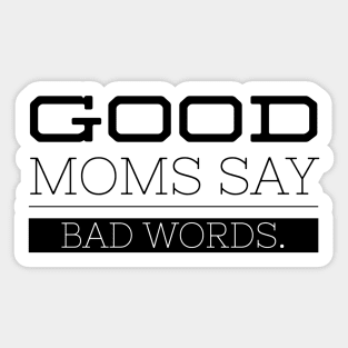 Good Moms Say Bad Words - Funny Sayings Sticker